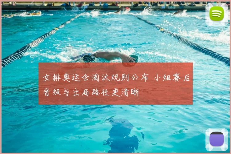 女排奥运会淘汰规则公布 小组赛后晋级与出局路径更清晰