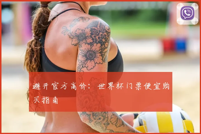 避开官方高价：世界杯门票便宜购买指南