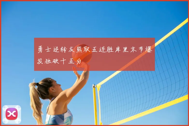 勇士逆转灰熊取五连胜库里末节爆发独砍十五分