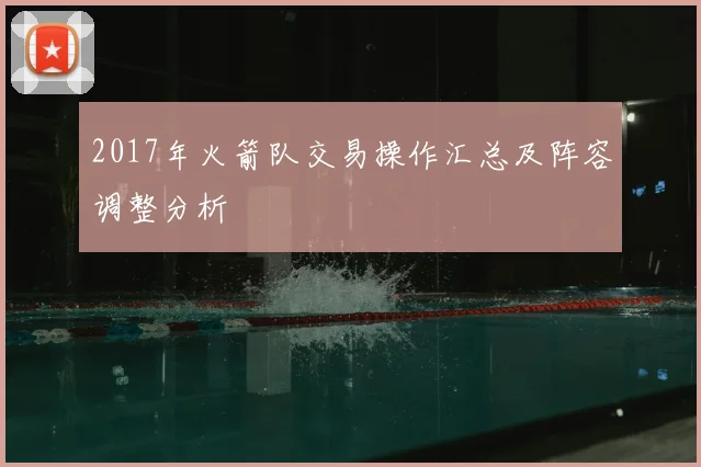 2017年火箭队交易操作汇总及阵容调整分析