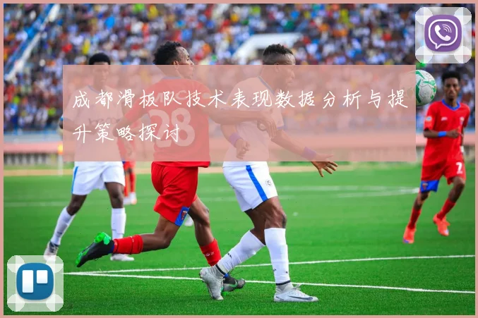 成都滑板队技术表现数据分析与提升策略探讨