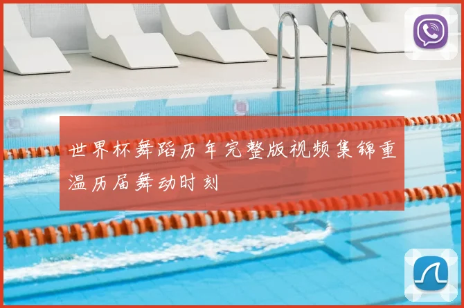世界杯舞蹈历年完整版视频集锦重温历届舞动时刻