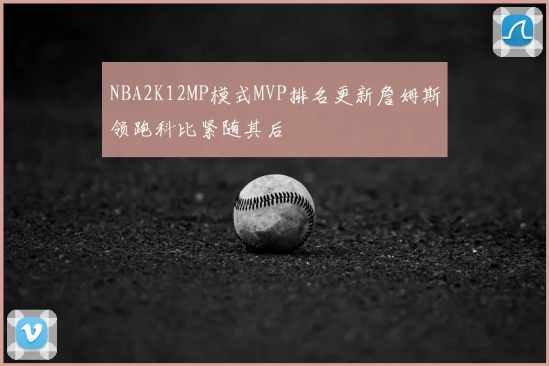 NBA2K12MP模式MVP排名更新詹姆斯领跑科比紧随其后