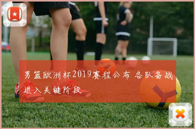 男篮欧洲杯2019赛程公布 各队备战进入关键阶段