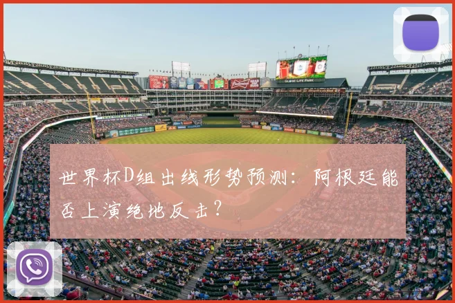世界杯D组出线形势预测：阿根廷能否上演绝地反击？
