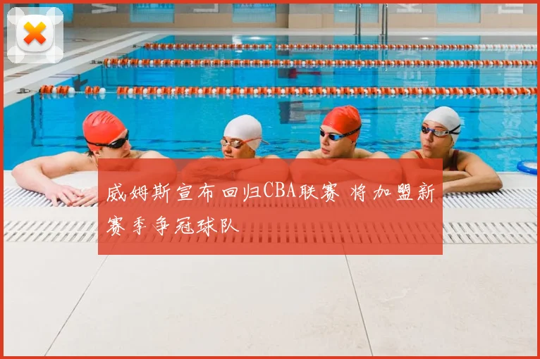威姆斯宣布回归CBA联赛 将加盟新赛季争冠球队