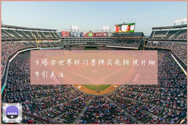 卡塔尔世界杯门票样式亮相 设计细节引关注
