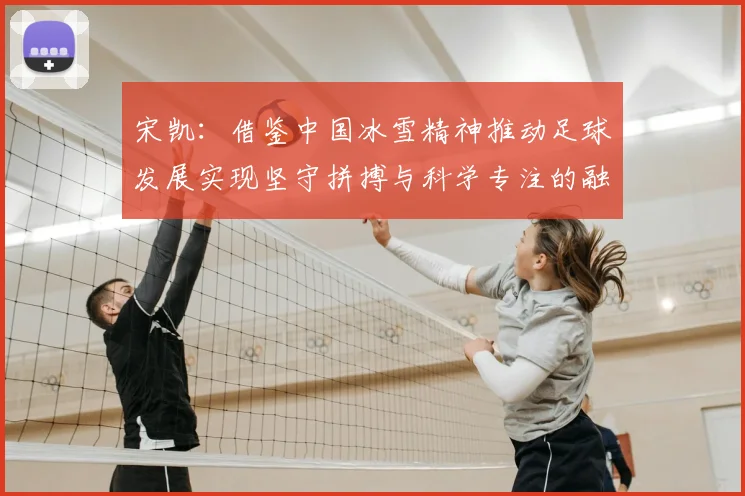宋凯：借鉴中国冰雪精神推动足球发展实现坚守拼搏与科学专注的融合